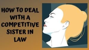 How to deal with a competitive sister in law?