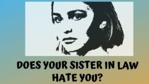 Does your sister in law hate you