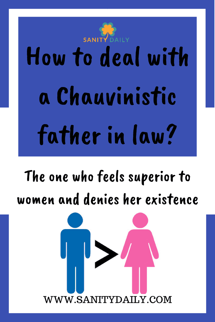 How to deal with a chauvinistic father in law