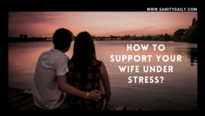 How to support your wife under stress?