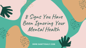 Signs You Have Been Ignoring Your Mental Health