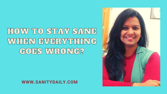 How to stay sane when everything goes wrong?