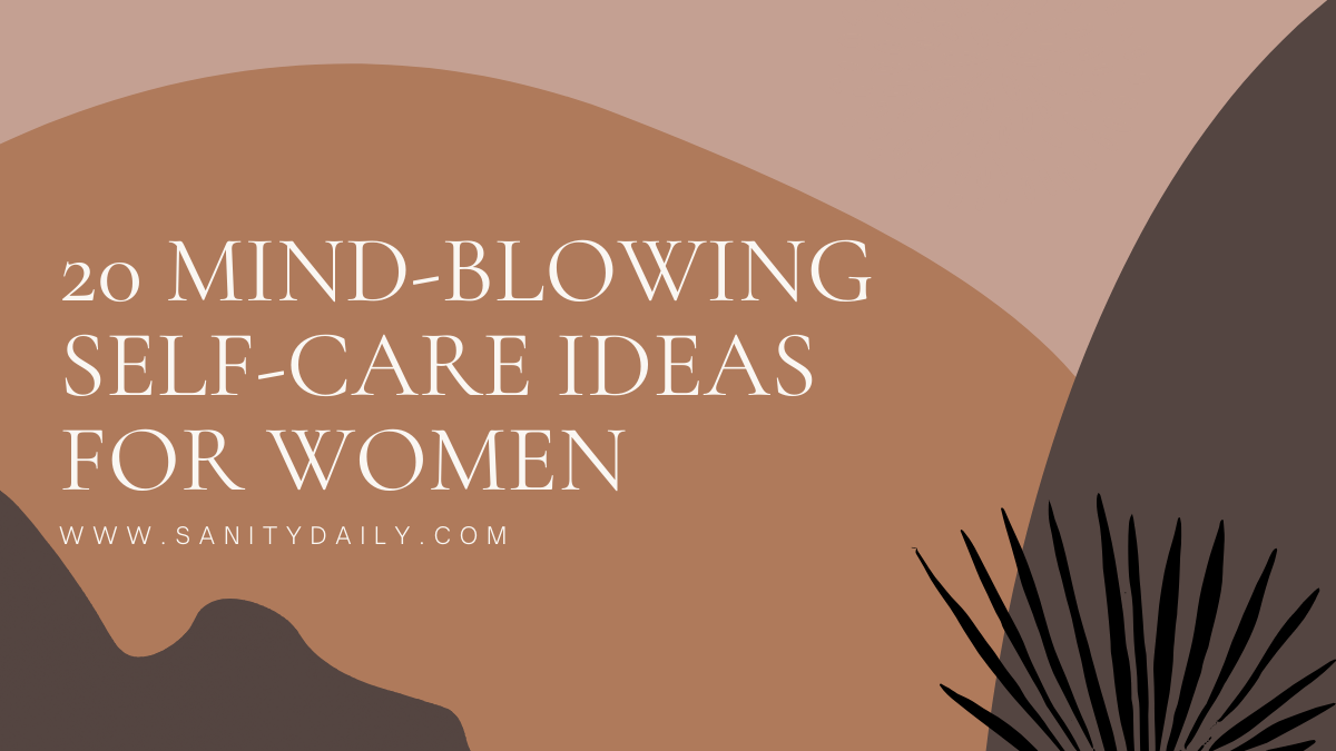 20 Mind-Blowing Self-Care Ideas For Women-A Complete Recipe for Mental Well-being