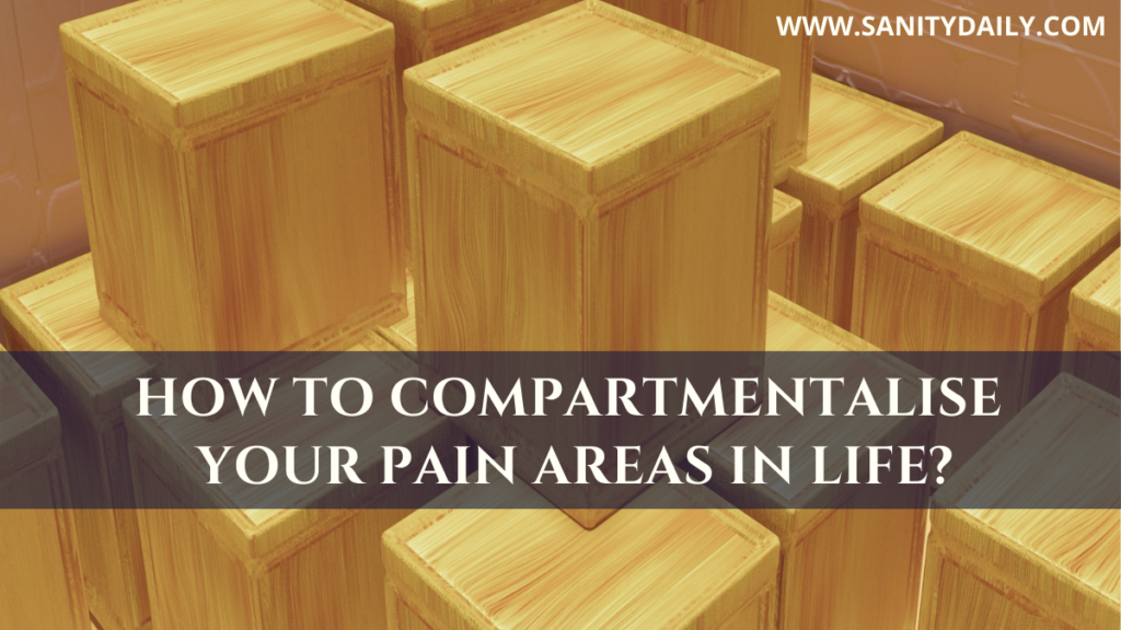 compartmentalise your pain areas in life