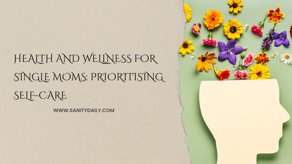 Health and Wellness for Single Moms: Prioritising Self-Care
