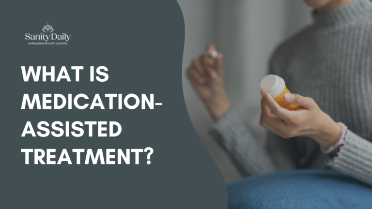 Sanity Daily What Is Medication-Assisted Treatment