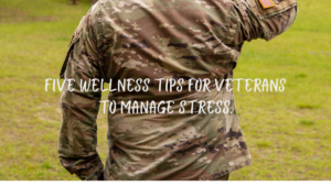 Five Wellness Tips for Veterans to Manage Stress