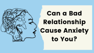 Can a bad relationship cause anxiety