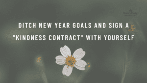 Ditch new year goals and sign a "Kindness Contract" with yourself